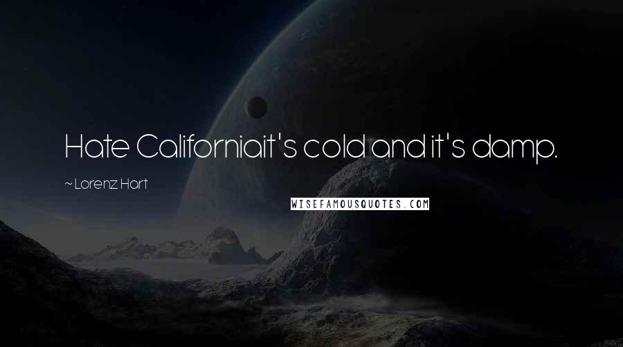 Lorenz Hart Quotes: Hate Californiait's cold and it's damp.