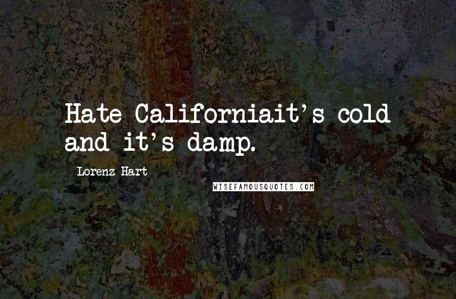 Lorenz Hart Quotes: Hate Californiait's cold and it's damp.