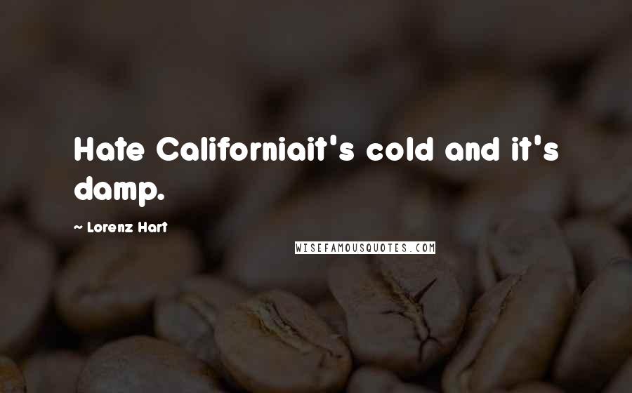 Lorenz Hart Quotes: Hate Californiait's cold and it's damp.