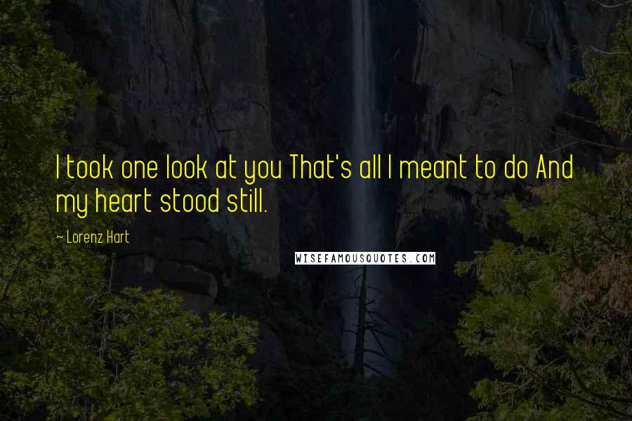 Lorenz Hart Quotes: I took one look at you That's all I meant to do And my heart stood still.