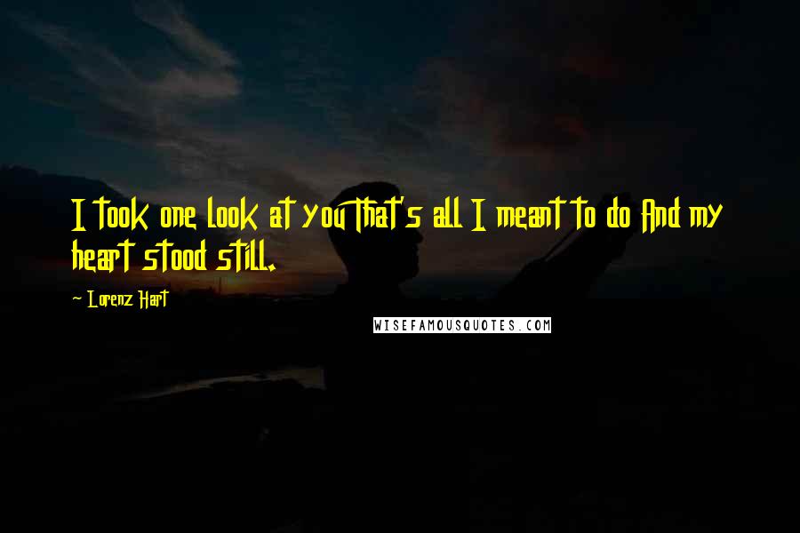 Lorenz Hart Quotes: I took one look at you That's all I meant to do And my heart stood still.