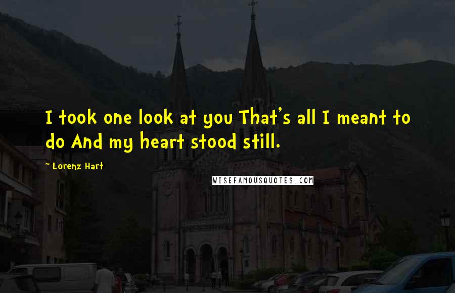 Lorenz Hart Quotes: I took one look at you That's all I meant to do And my heart stood still.