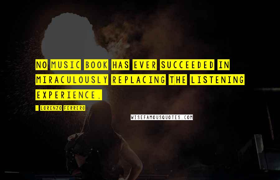 Lorenzo Ferrero Quotes: No music book has ever succeeded in miraculously replacing the listening experience.