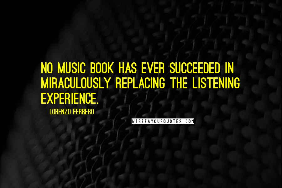 Lorenzo Ferrero Quotes: No music book has ever succeeded in miraculously replacing the listening experience.