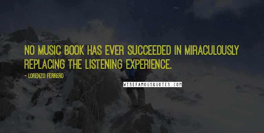 Lorenzo Ferrero Quotes: No music book has ever succeeded in miraculously replacing the listening experience.