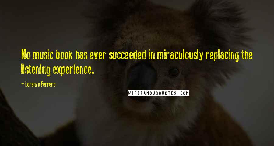 Lorenzo Ferrero Quotes: No music book has ever succeeded in miraculously replacing the listening experience.