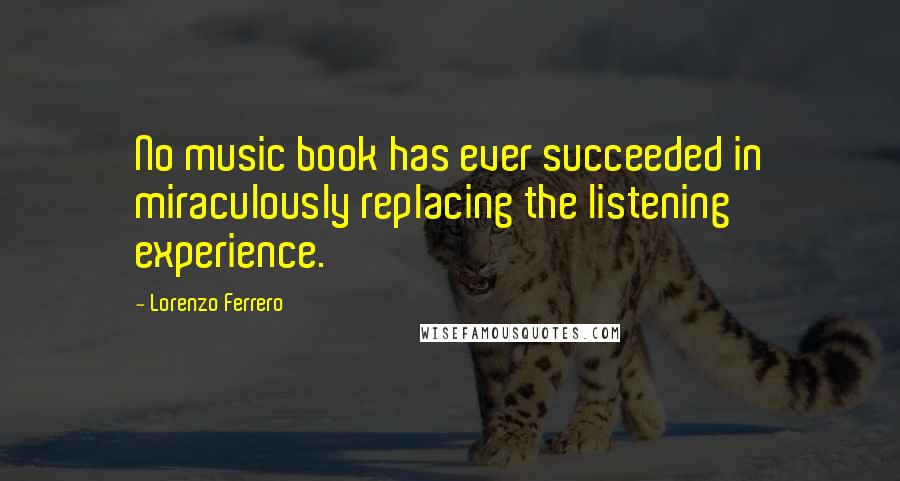 Lorenzo Ferrero Quotes: No music book has ever succeeded in miraculously replacing the listening experience.