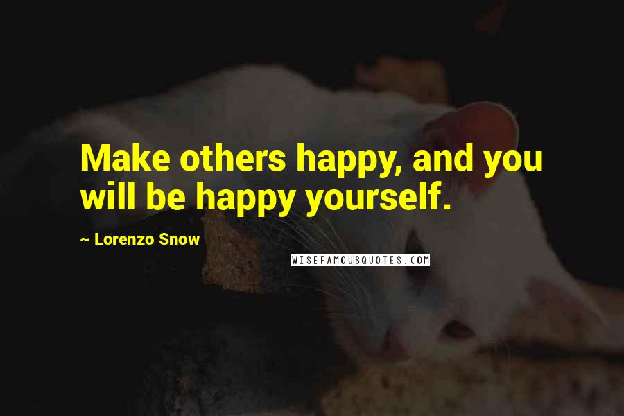 Lorenzo Snow Quotes: Make others happy, and you will be happy yourself.