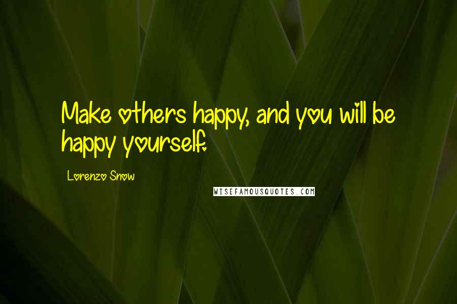 Lorenzo Snow Quotes: Make others happy, and you will be happy yourself.