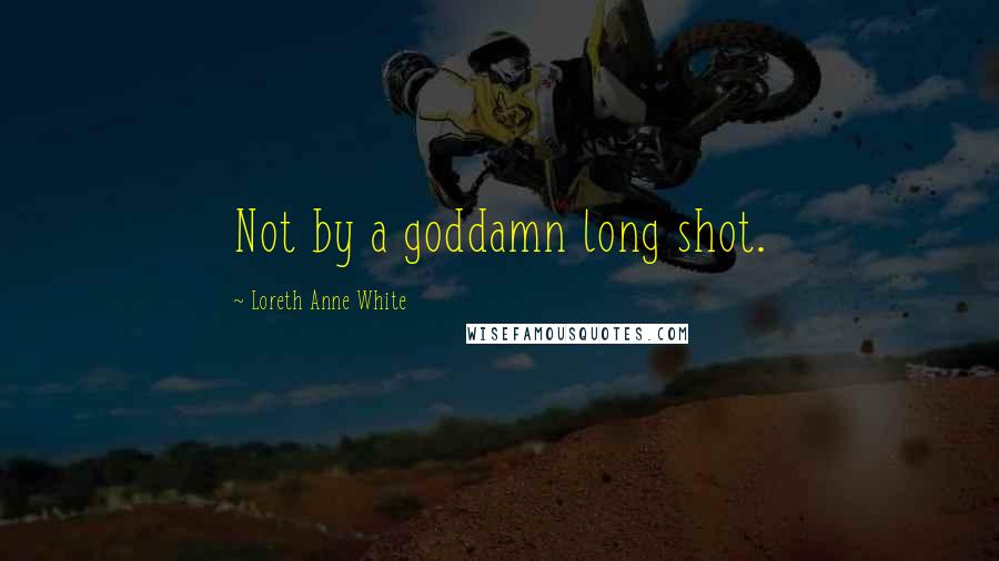 Loreth Anne White Quotes: Not by a goddamn long shot.