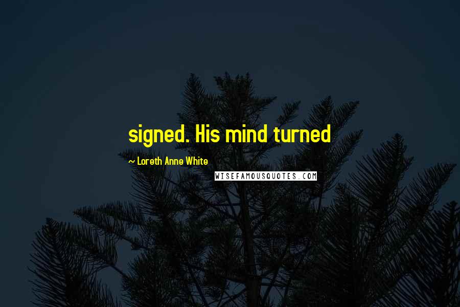 Loreth Anne White Quotes: signed. His mind turned