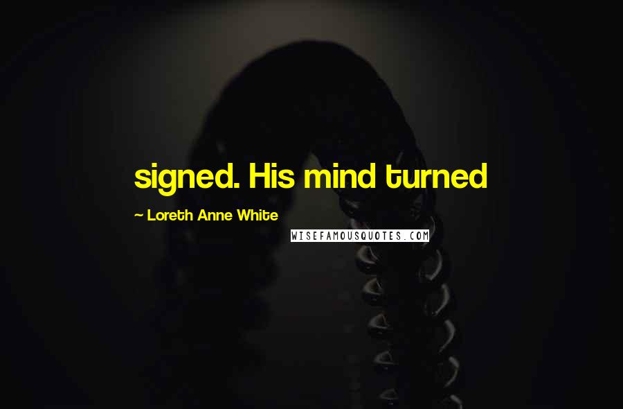 Loreth Anne White Quotes: signed. His mind turned