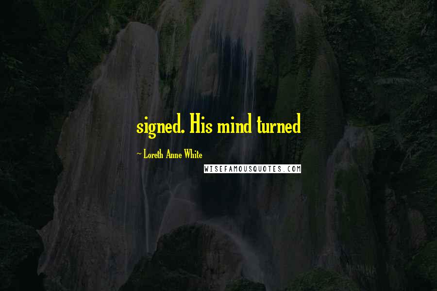 Loreth Anne White Quotes: signed. His mind turned