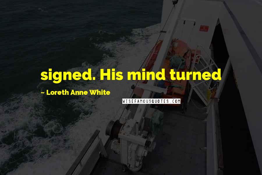 Loreth Anne White Quotes: signed. His mind turned