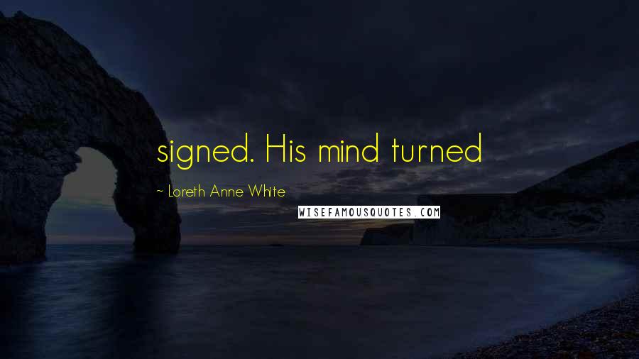 Loreth Anne White Quotes: signed. His mind turned