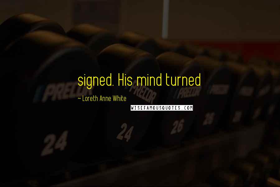 Loreth Anne White Quotes: signed. His mind turned