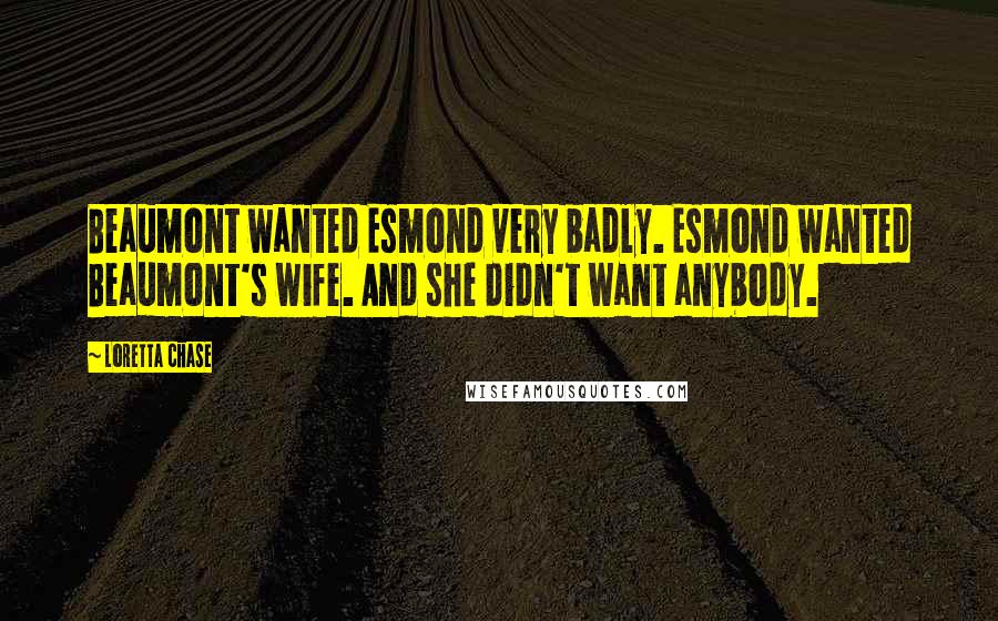 Loretta Chase Quotes: Beaumont wanted Esmond very badly. Esmond wanted Beaumont's wife. And she didn't want anybody.