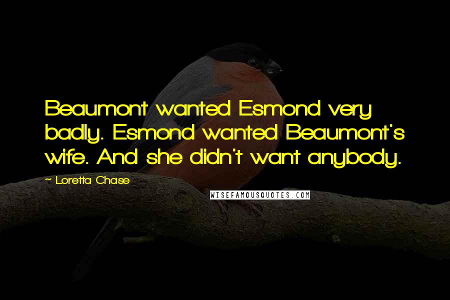 Loretta Chase Quotes: Beaumont wanted Esmond very badly. Esmond wanted Beaumont's wife. And she didn't want anybody.