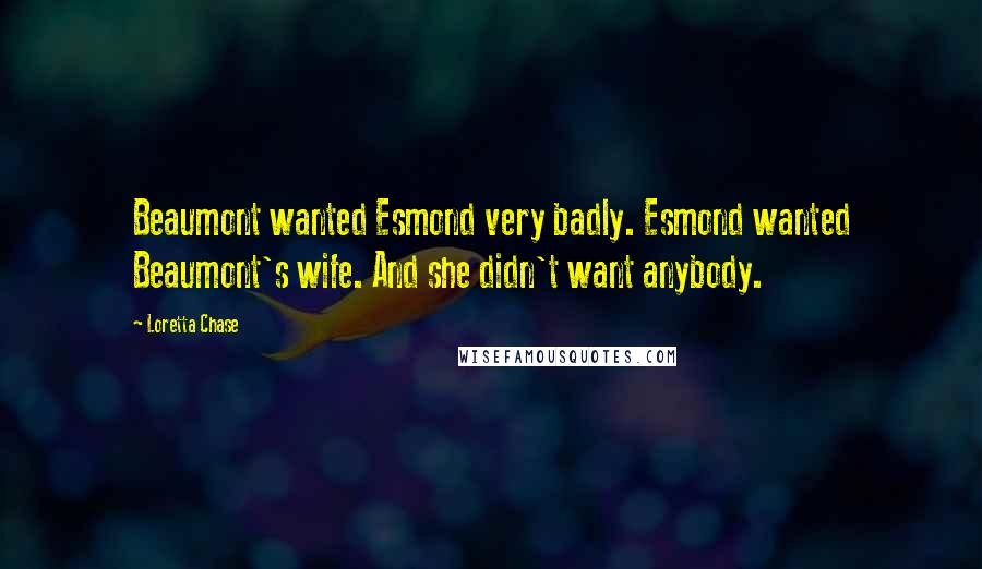 Loretta Chase Quotes: Beaumont wanted Esmond very badly. Esmond wanted Beaumont's wife. And she didn't want anybody.