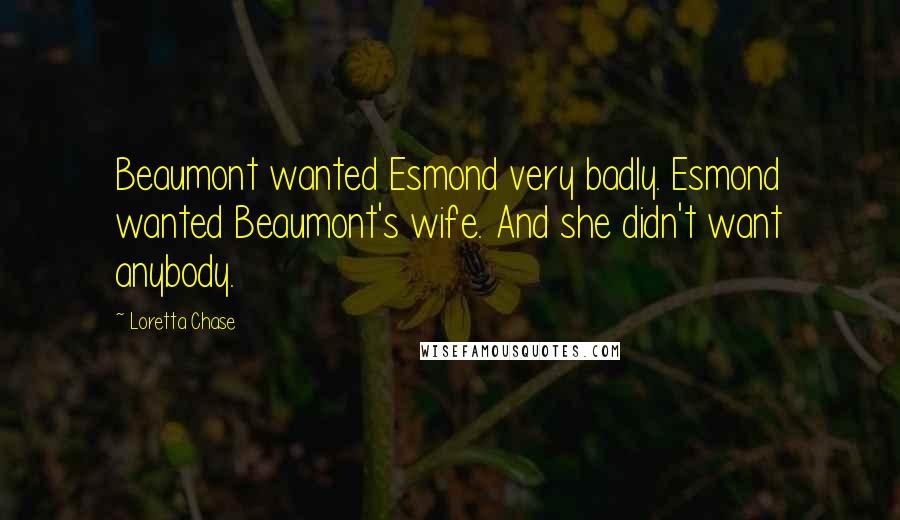 Loretta Chase Quotes: Beaumont wanted Esmond very badly. Esmond wanted Beaumont's wife. And she didn't want anybody.