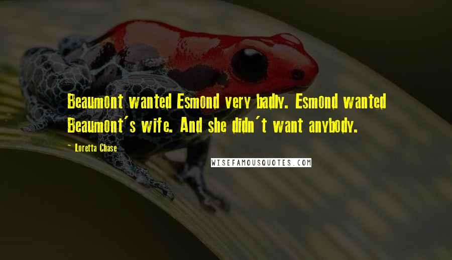 Loretta Chase Quotes: Beaumont wanted Esmond very badly. Esmond wanted Beaumont's wife. And she didn't want anybody.