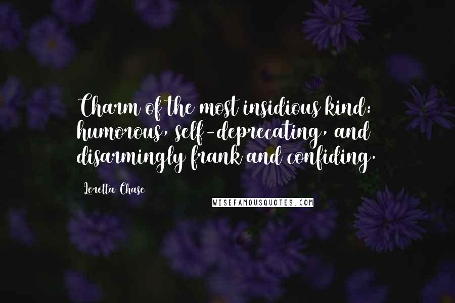 Loretta Chase Quotes: Charm of the most insidious kind: humorous, self-deprecating, and disarmingly frank and confiding.