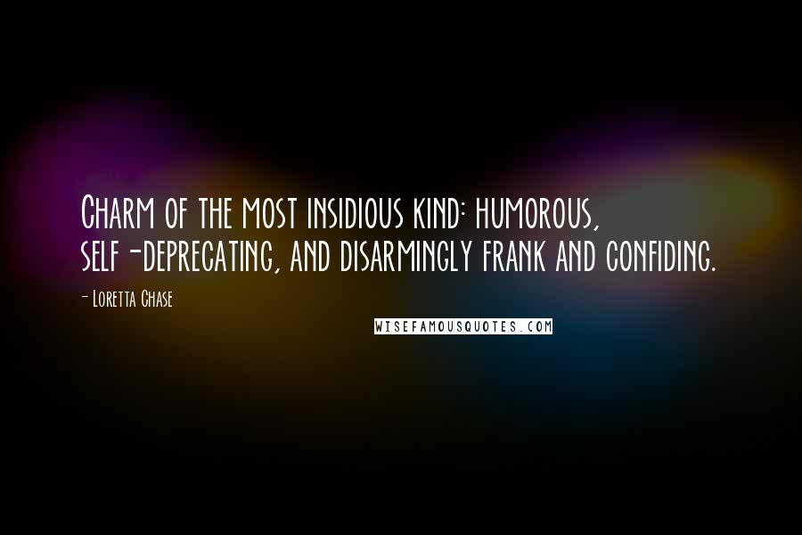 Loretta Chase Quotes: Charm of the most insidious kind: humorous, self-deprecating, and disarmingly frank and confiding.