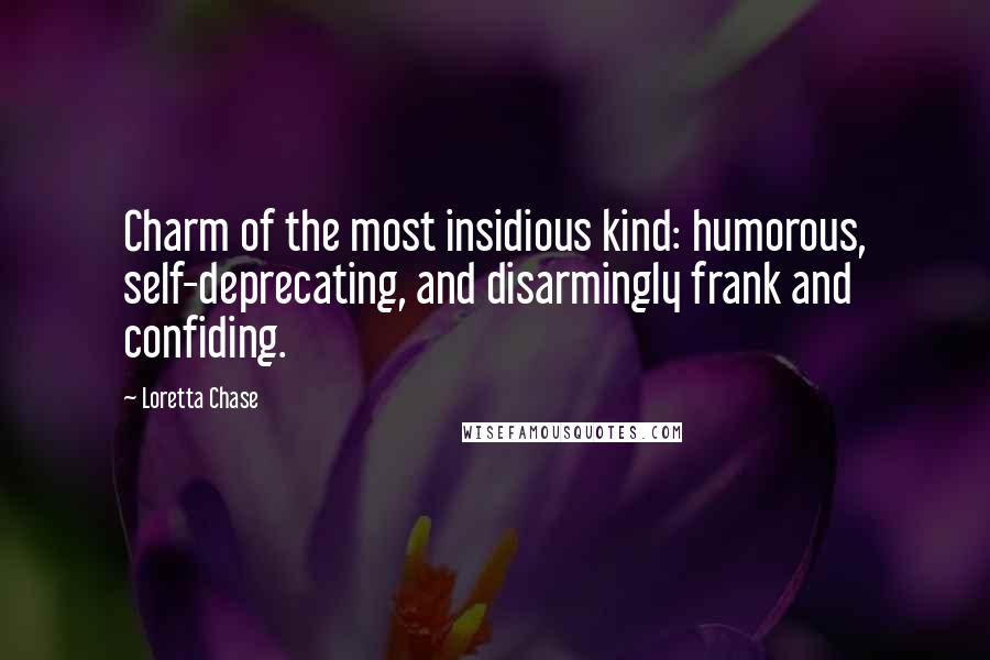 Loretta Chase Quotes: Charm of the most insidious kind: humorous, self-deprecating, and disarmingly frank and confiding.