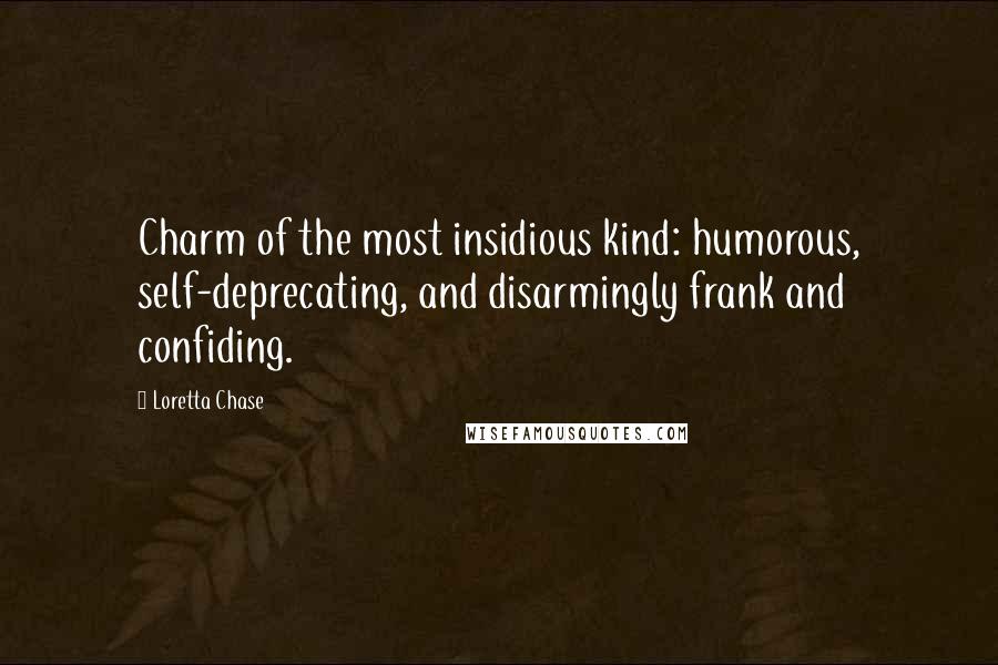 Loretta Chase Quotes: Charm of the most insidious kind: humorous, self-deprecating, and disarmingly frank and confiding.