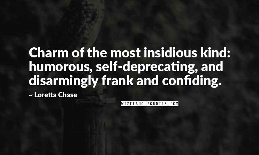 Loretta Chase Quotes: Charm of the most insidious kind: humorous, self-deprecating, and disarmingly frank and confiding.