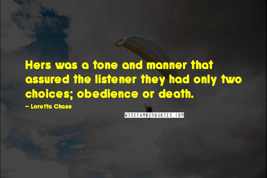 Loretta Chase Quotes: Hers was a tone and manner that assured the listener they had only two choices; obedience or death.