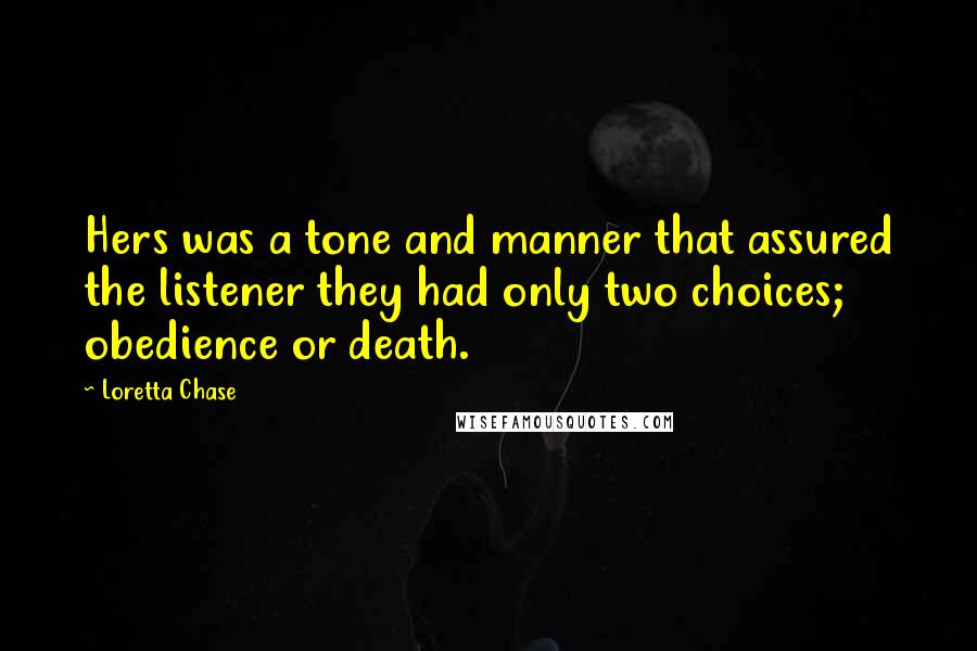 Loretta Chase Quotes: Hers was a tone and manner that assured the listener they had only two choices; obedience or death.