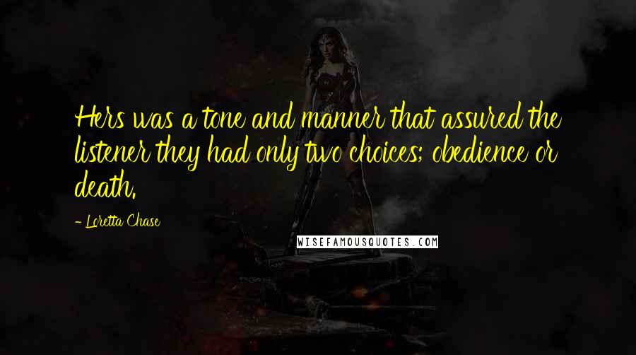 Loretta Chase Quotes: Hers was a tone and manner that assured the listener they had only two choices; obedience or death.