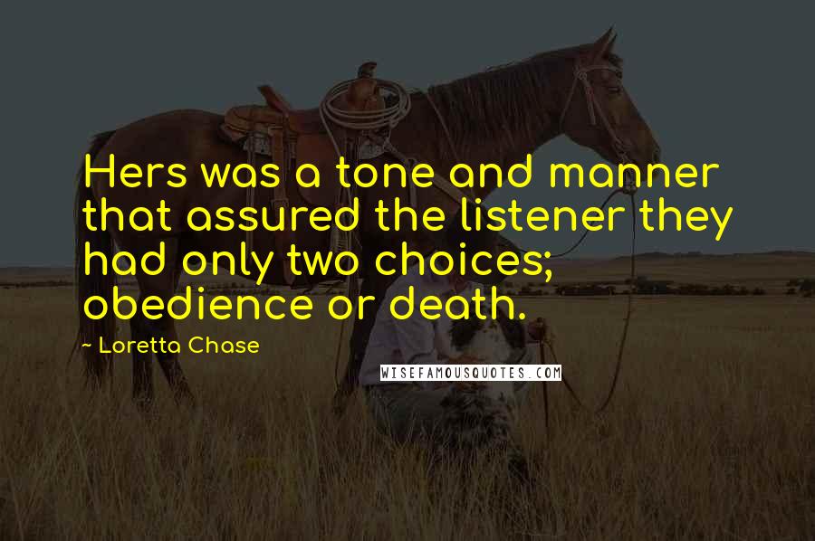 Loretta Chase Quotes: Hers was a tone and manner that assured the listener they had only two choices; obedience or death.