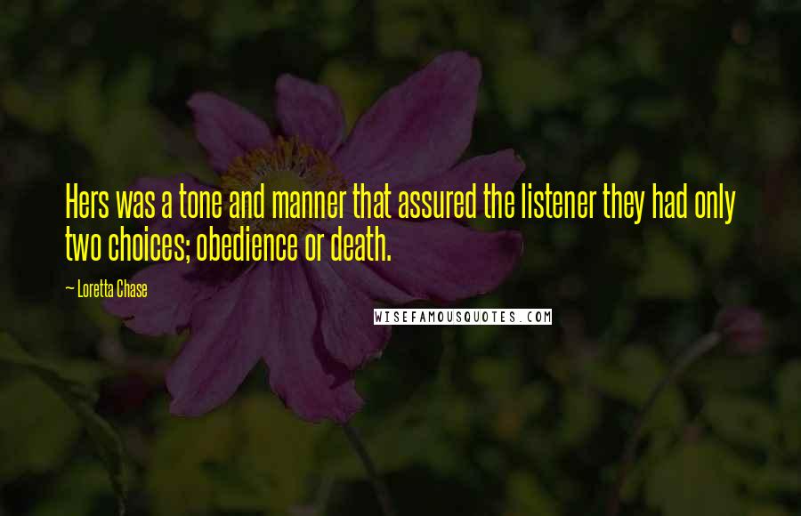 Loretta Chase Quotes: Hers was a tone and manner that assured the listener they had only two choices; obedience or death.