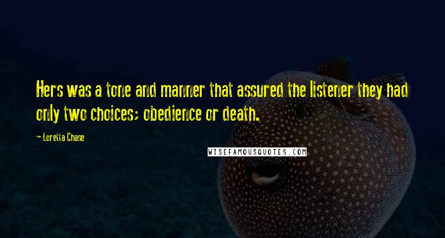 Loretta Chase Quotes: Hers was a tone and manner that assured the listener they had only two choices; obedience or death.