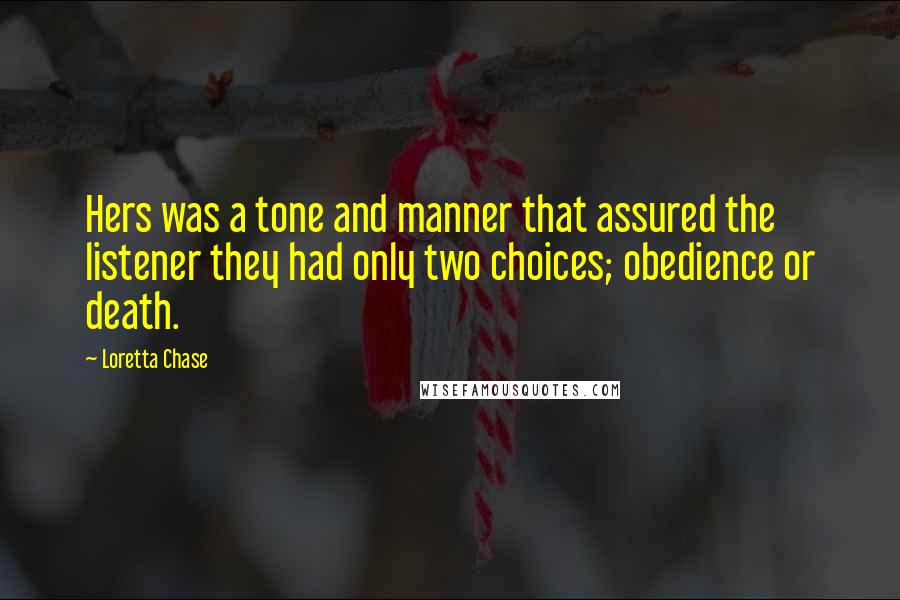 Loretta Chase Quotes: Hers was a tone and manner that assured the listener they had only two choices; obedience or death.