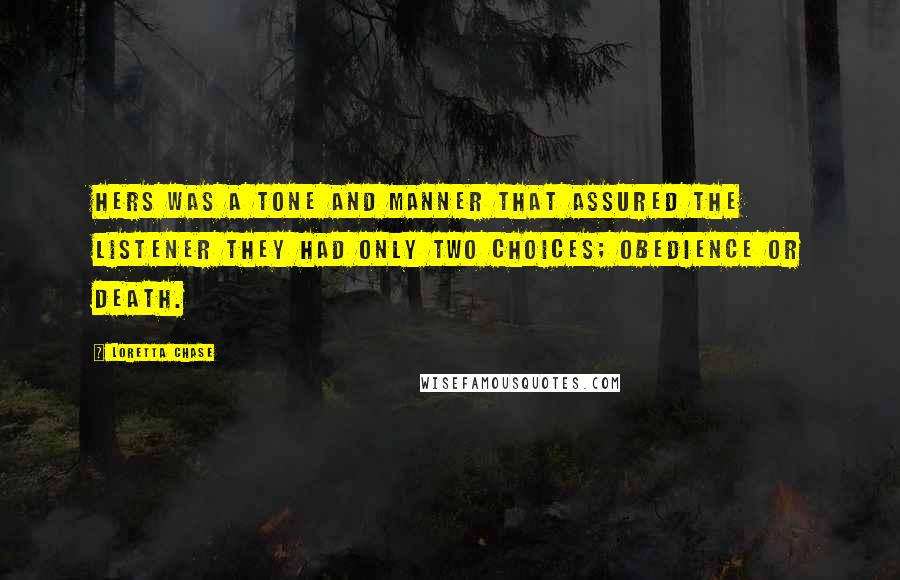 Loretta Chase Quotes: Hers was a tone and manner that assured the listener they had only two choices; obedience or death.