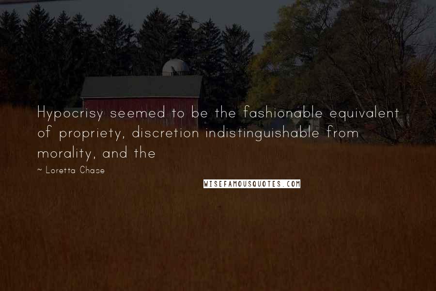 Loretta Chase Quotes: Hypocrisy seemed to be the fashionable equivalent of propriety, discretion indistinguishable from morality, and the