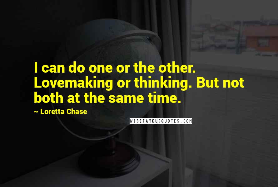 Loretta Chase Quotes: I can do one or the other. Lovemaking or thinking. But not both at the same time.