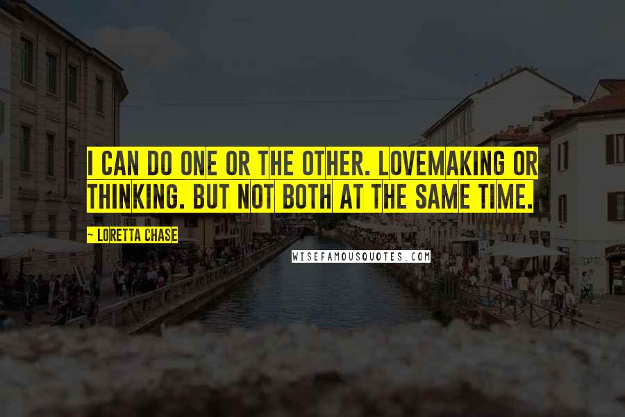 Loretta Chase Quotes: I can do one or the other. Lovemaking or thinking. But not both at the same time.