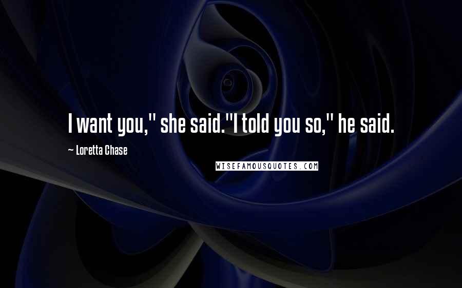 Loretta Chase Quotes: I want you," she said."I told you so," he said.