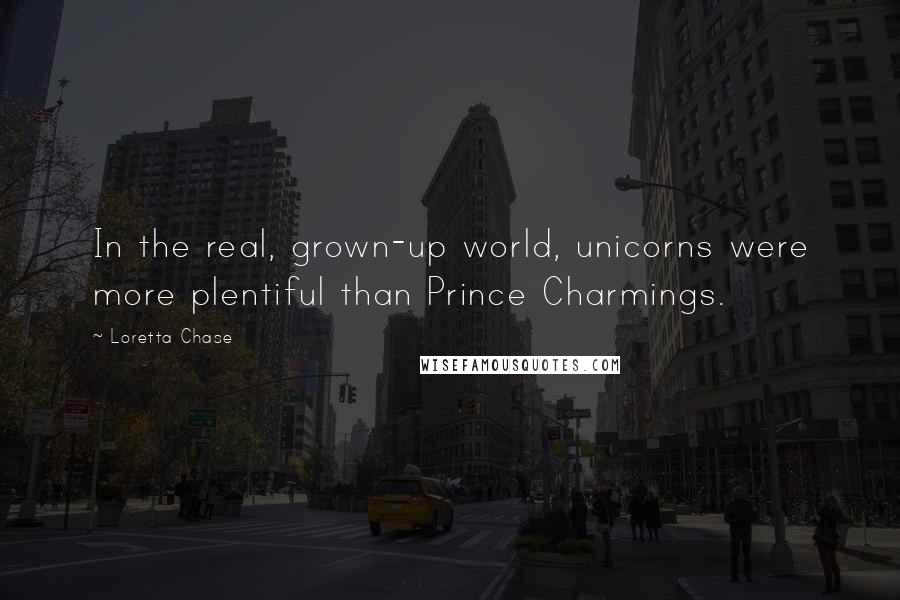 Loretta Chase Quotes: In the real, grown-up world, unicorns were more plentiful than Prince Charmings.