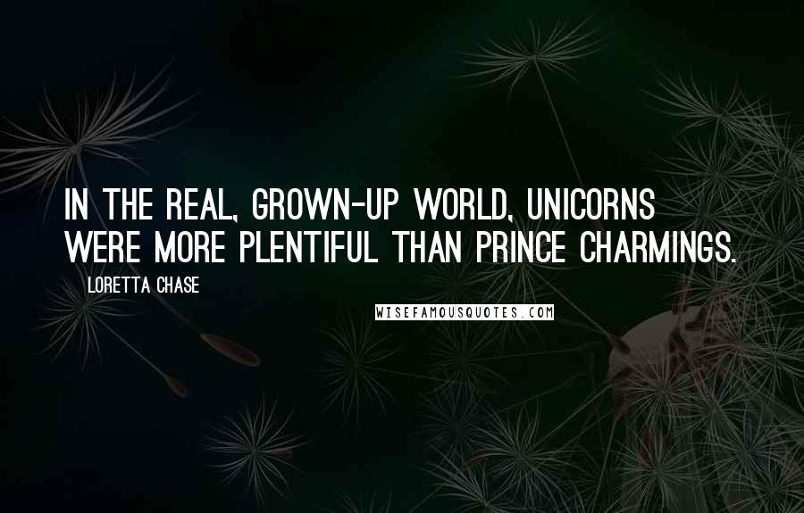 Loretta Chase Quotes: In the real, grown-up world, unicorns were more plentiful than Prince Charmings.