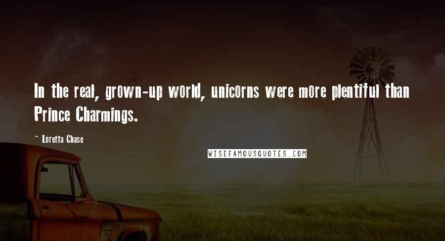 Loretta Chase Quotes: In the real, grown-up world, unicorns were more plentiful than Prince Charmings.
