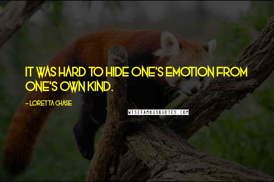 Loretta Chase Quotes: It was hard to hide one's emotion from one's own kind.