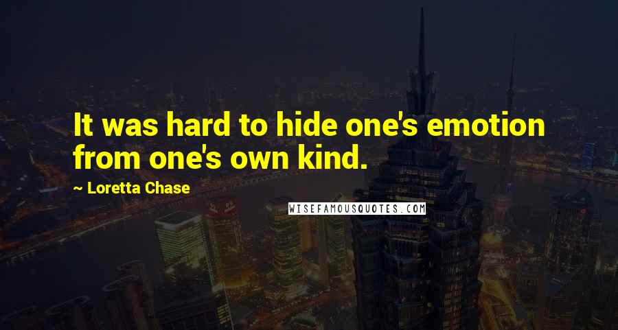 Loretta Chase Quotes: It was hard to hide one's emotion from one's own kind.