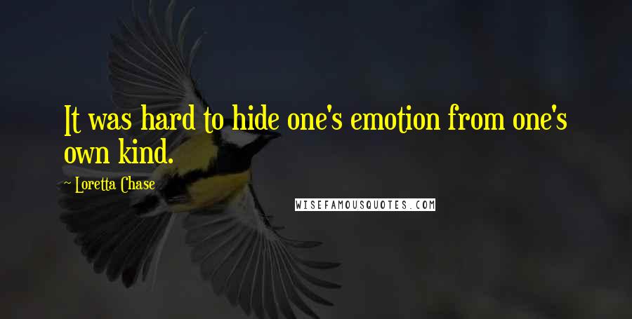 Loretta Chase Quotes: It was hard to hide one's emotion from one's own kind.