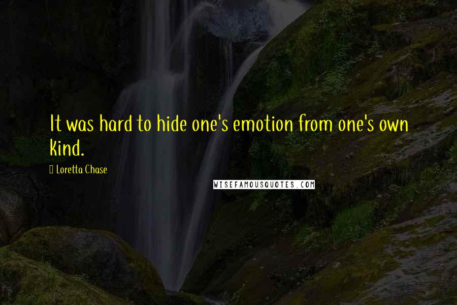 Loretta Chase Quotes: It was hard to hide one's emotion from one's own kind.