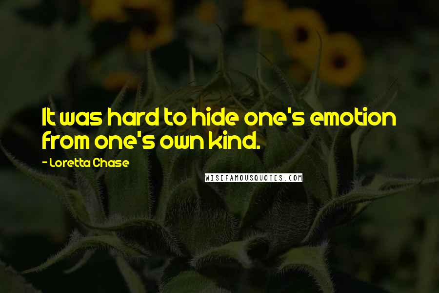 Loretta Chase Quotes: It was hard to hide one's emotion from one's own kind.